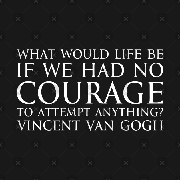 What would life be if we had no courage to attempt anything? - Vincent Van Gogh quote white by FOGSJ