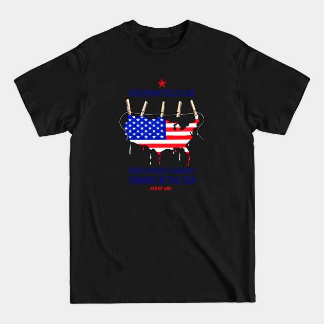 Disover Freedom feels like: Fresh washed Laundry, Shining in the Sun. 4th of July. - 4th Of July - T-Shirt