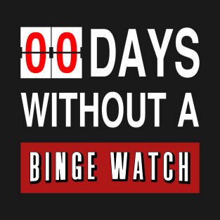 Zero Days Without A Binge Watch T-Shirt