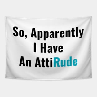 So Apparently I Have an AttiRude Funny Attitude Sarcastic Humor with Sass Gifts Tapestry