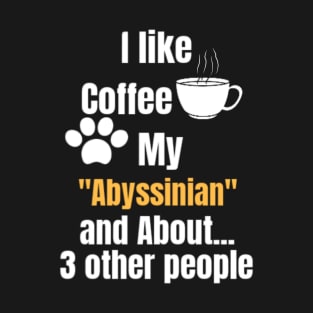 I Like Coffee My Abyssinian And About 3 other People - Funny Saying Quote Gift Idea For Mom Birthday T-Shirt