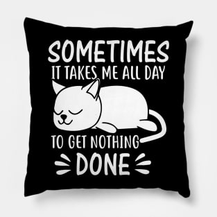 Sometimes it takes me all day to get nothing done Pillow