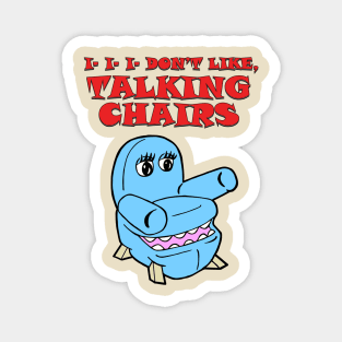 I..I..I Don't Like, Talking Chairs... Magnet