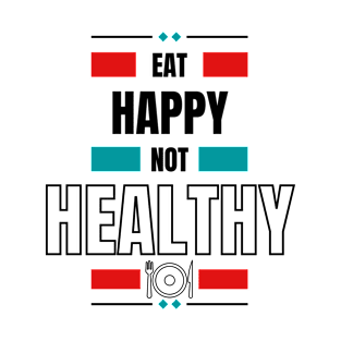 Eat Happy Not Healthy T-Shirt