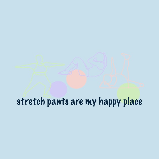 Stretch Pants are my Happy Place by lcsmithdesigns