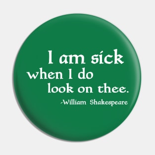 I Am Sick When I Do Look On Thee Pin