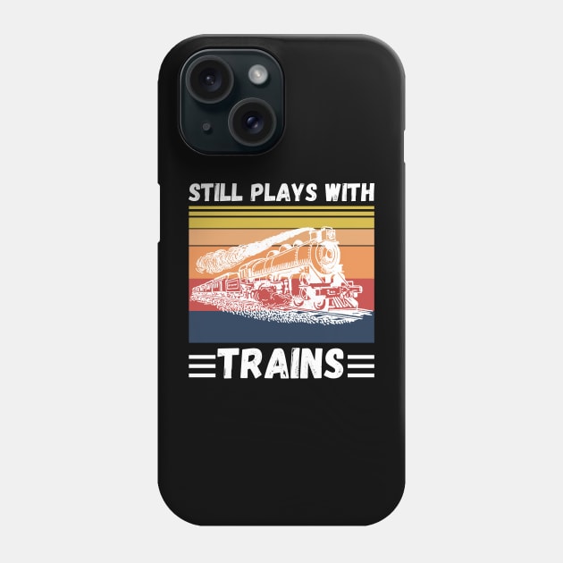Still Plays With Trains Funny Trains Lover Phone Case by JustBeSatisfied