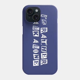 I'd Rather Walk Alone Phone Case