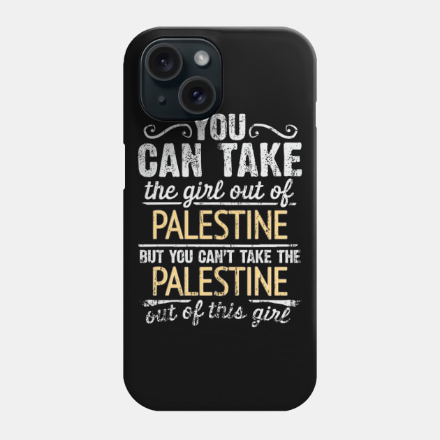 You Can Take The Girl Out Of Palestine But You Cant Take The Palestine Out Of The Girl - Gift for Palestinian With Roots From Palestine Phone Case by Country Flags