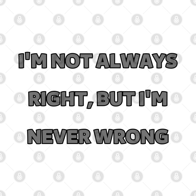 I'm not always right, but I'm never wrong by mdr design