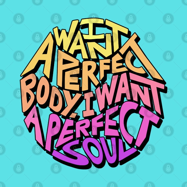I Want A Perfect Body I Want A Perfect Soul Word Art by Slightly Unhinged