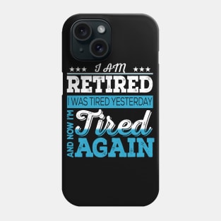 I Am Retired. I Was Tired Yesterday And Now I'm Tired Again Phone Case