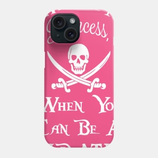 Why be a princess, when you can be a pirate? Phone Case