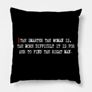 The smarter the woman is, the more difficult it is for her to find the right man. Pillow