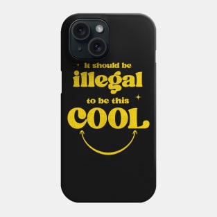 It should be illegal to be this cool Phone Case