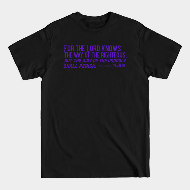 Psalm 1:6 For the Lord knows the way of the righteous...Bible verse. Purple lettering. - Psalm Bible Verse - T-Shirt