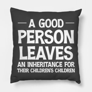 A Good Person Leaves An Inheritance For Their Children's Children Funny Pillow