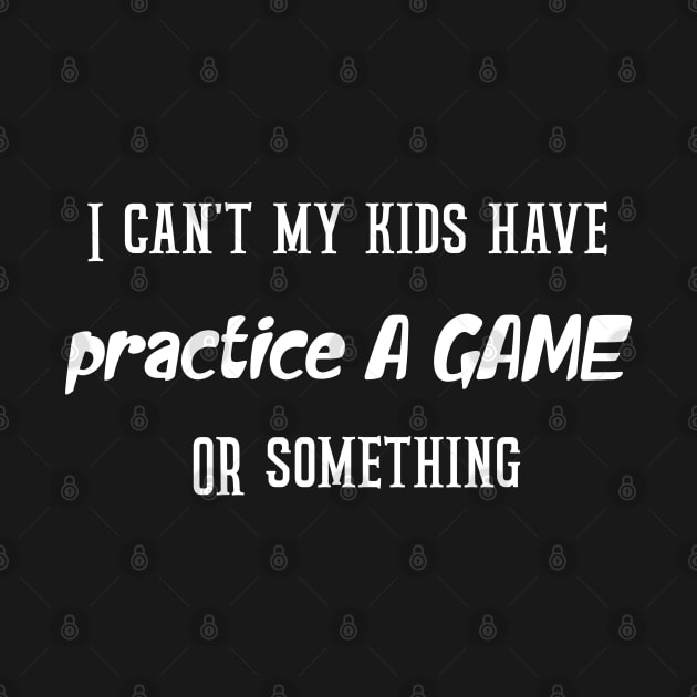 I can't my kids have practice A GAME OR something by Duodesign
