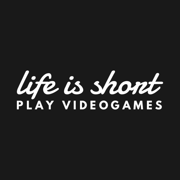 Life Is Short Play Videogames Gamers by twizzler3b