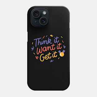 Think it, Want It, Get it Phone Case