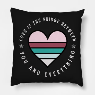 Love is the bridge between you and everything Pillow