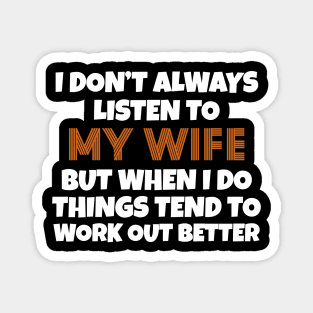 I Don't Always Listen To My Wife But When I Do Things Tend To Work Out Better Magnet