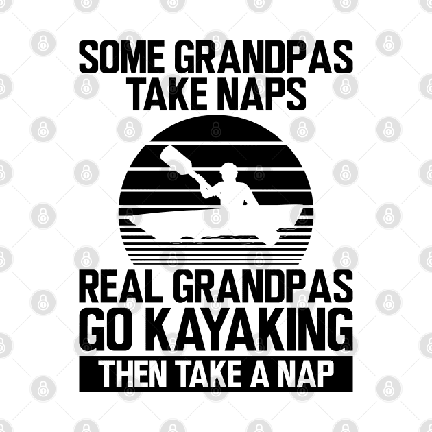 Kayak - Some grandpas take naps real grandpas go kayaking then take a nap by KC Happy Shop