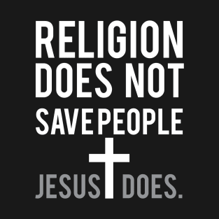 Religion Does Not Save People Jesus Does | Christian T-Shirt, Hoodie and Gifts T-Shirt