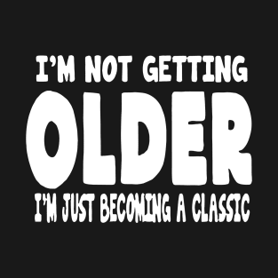 I'm Not Getting Older T-Shirt