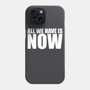 All we have is NOW Phone Case