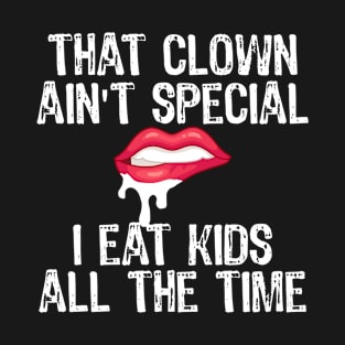 That Clown Ain't Special I Eat Kids All The Time T-Shirt