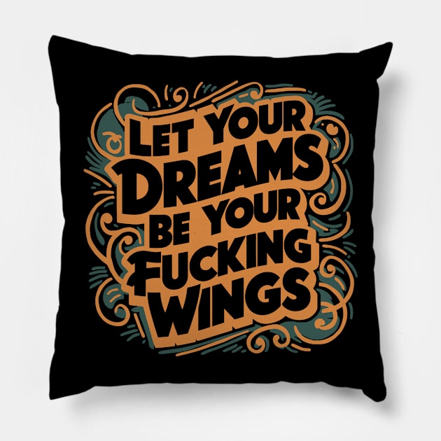 Let Your Dreams Be Your Fucking Wings Pillow by Emma