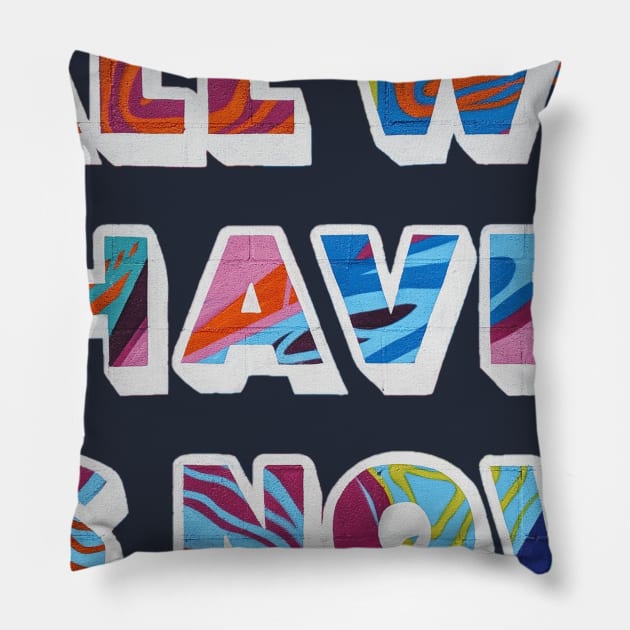 All we have is now Pillow by VAlexDesigns