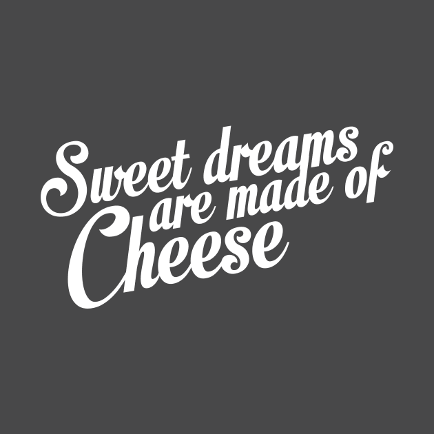 Sweet Dreams Are Made Of Cheese by Korry