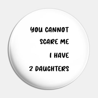 you cannot scare me i have 2 daughters Pin