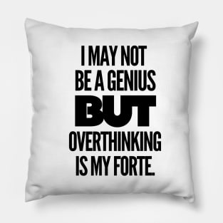 I may not be a genius but overthinking is my forte. Pillow