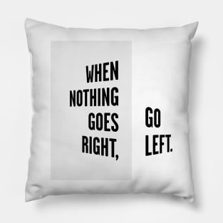 WHEN NOTHING GOES RIGHT, GO LEFT black / Cool and Funny quotes Pillow