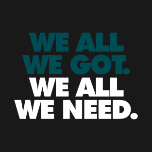 We All We Got, We All We Need Alt T-Shirt