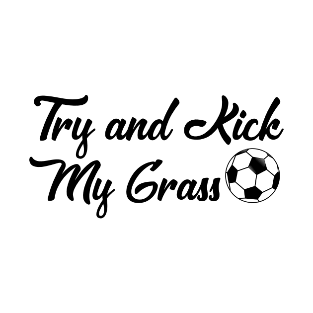 Funny Soccer Try and Kick My Grass Gifts Boys Girls Coaches by gillys