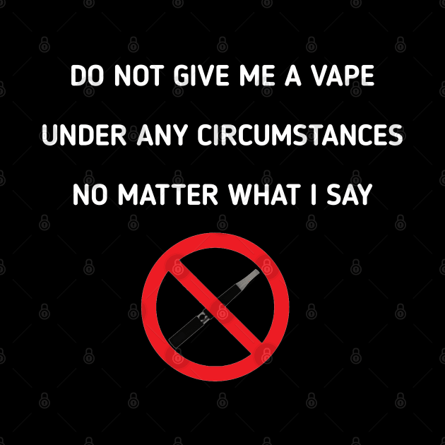 do not give me a vape under any circumstances no matter what i say by itacc