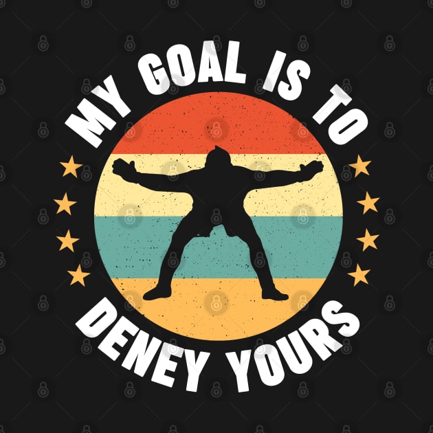 My Goal Is To Deny Yours Funny Goalkeeper Soccer Goalie Birthday Gift Idea by Illustradise