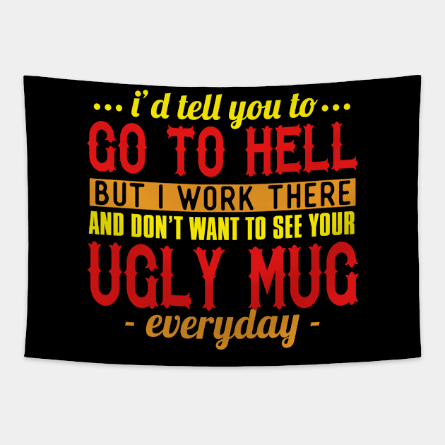 I'd Tell You To Go To Hell But I Work There And Don't Want To See Your Ugly Mug Everyday Tapestry by VintageArtwork