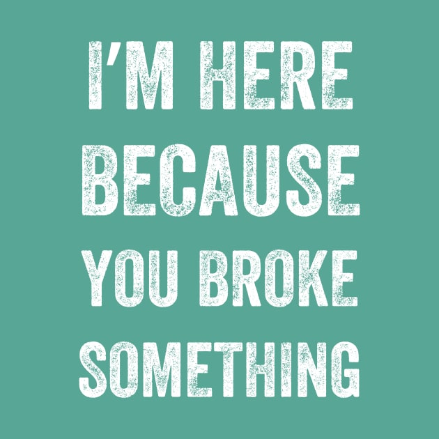 I Am Here Because You Broke Something, Vintage style by artprintschabab