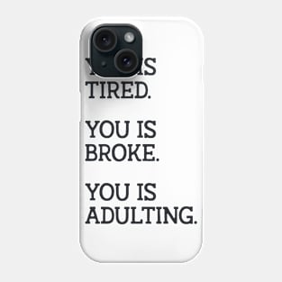 You is Tired You is Broke You is Adulting Phone Case