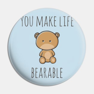 You Make Life Bearable Pin