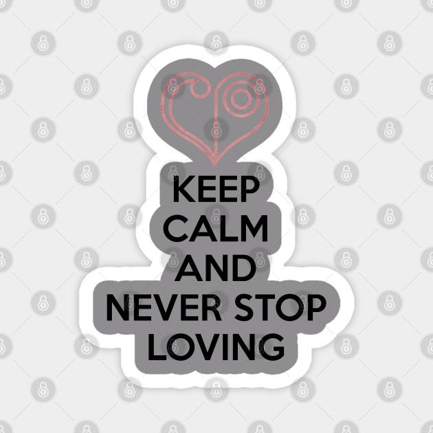 KEEP CALM AND NEVER STOP LOVING Magnet by smartass