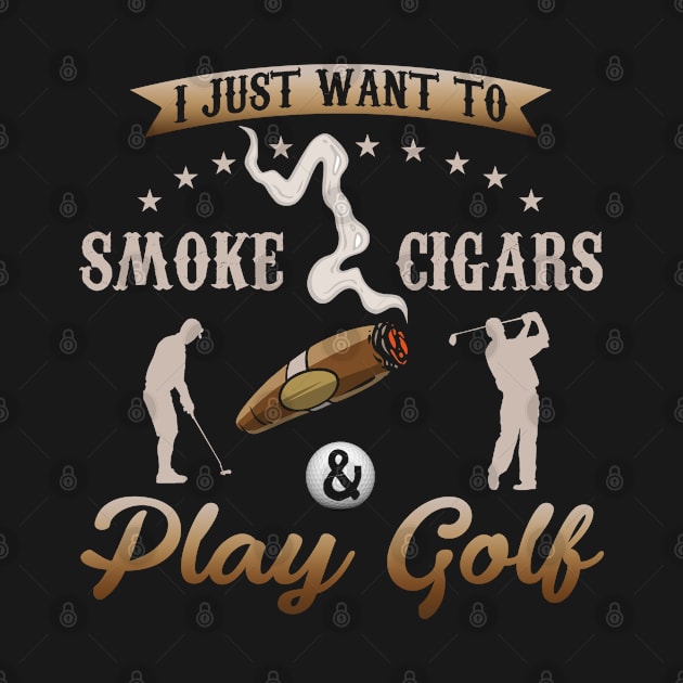 I Just Want To Smoke Cigars and Play Golf by Hassler88