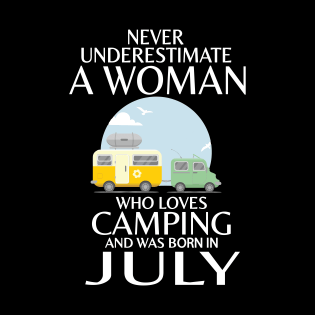 Never Underestimate A Woman Wo Loves Camping And Was Born In July Happy Birthday Campers by Cowan79