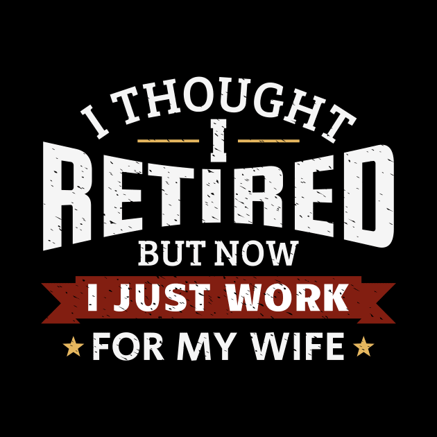 I tought I retired, but now I just work for my wife by RusticVintager