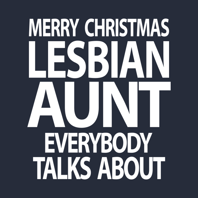 Merry Christmas From the Lesbian Aunt Everybody Talks About by xoclothes